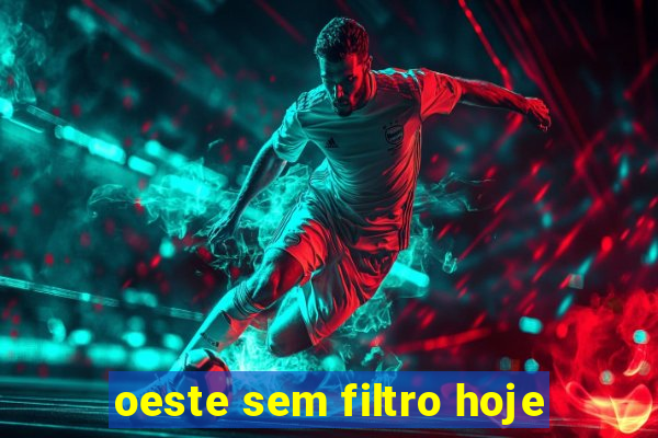 oeste sem filtro hoje